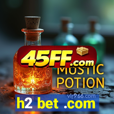 h2 bet .com